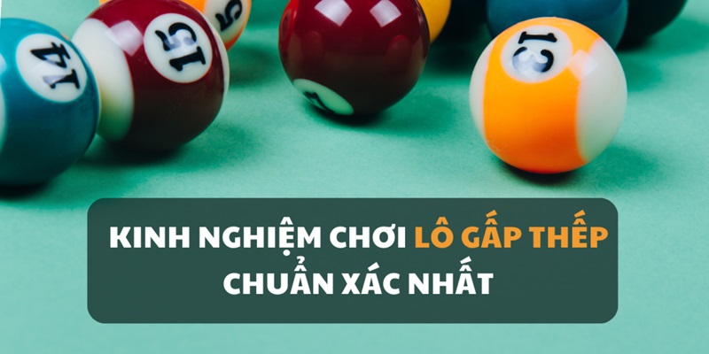 Bật mí 3 phương pháp chơi lô gấp thếp là gì cực hiệu quả