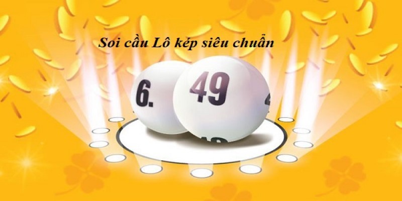 Các lưu ý hiệu quả để bắt lô kép là gì chuẩn xác