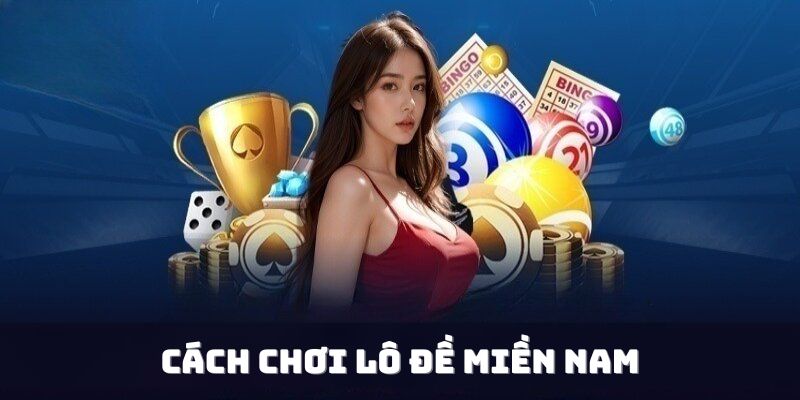 Chỉ dẫn cách chơi lô đề miền Nam