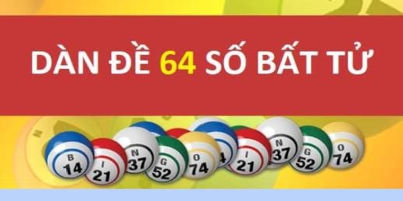 Dàn Đề 64 Số Bất Từ - Cách Tạo Dàn Hiệu Quả Đánh Quanh Năm