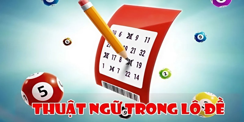 Vì sao nên nắm rõ thuật ngữ trong lô đề