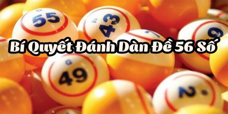 Xây dựng dàn đề 56 có những con gì, gợi ý bộ số hiệu quả