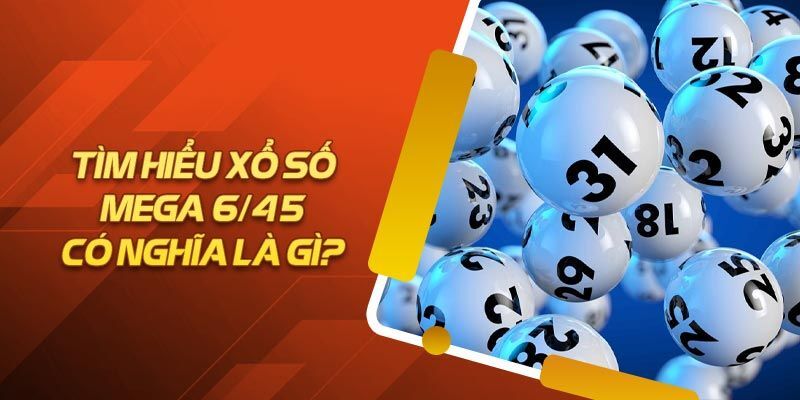 Xổ số Mega 6/45 là gì?